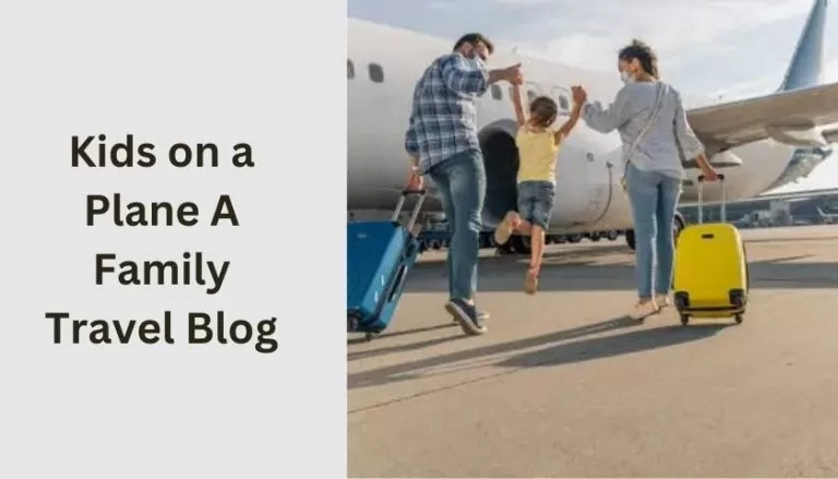 Kids on a Plane A Family Travel Blog: Your Ultimate Guide
